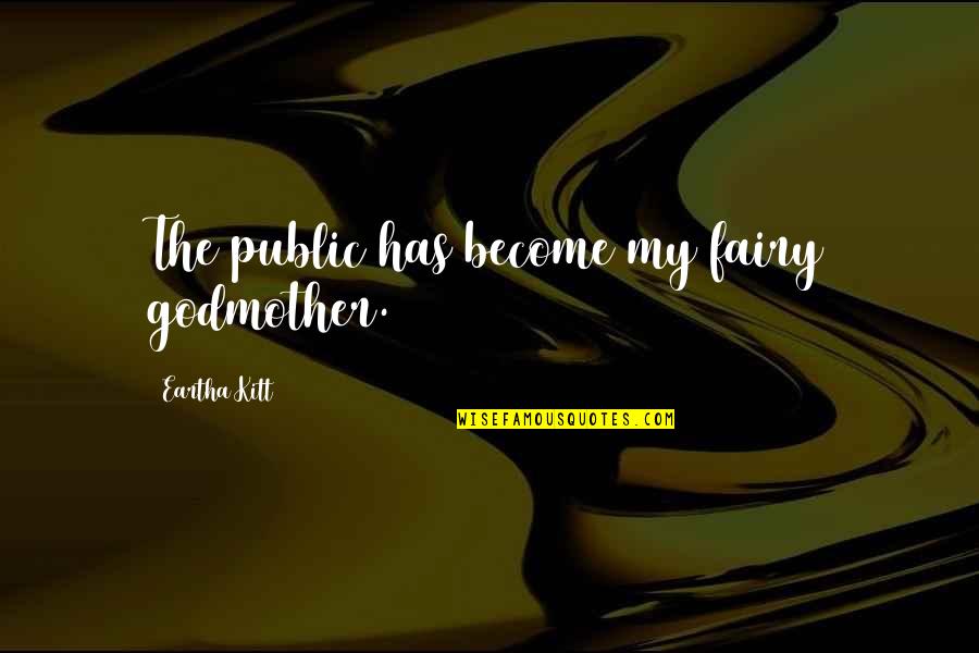 Lehkomyslnost Quotes By Eartha Kitt: The public has become my fairy godmother. Lehkomyslnost Quotes By Eartha Kitt: The public has become my fairy godmother.