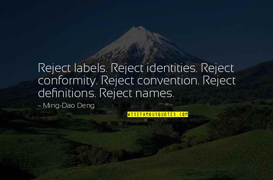 Lehkomyslnost Quotes By Ming-Dao Deng: Reject labels. Reject identities. Reject conformity. Reject convention.