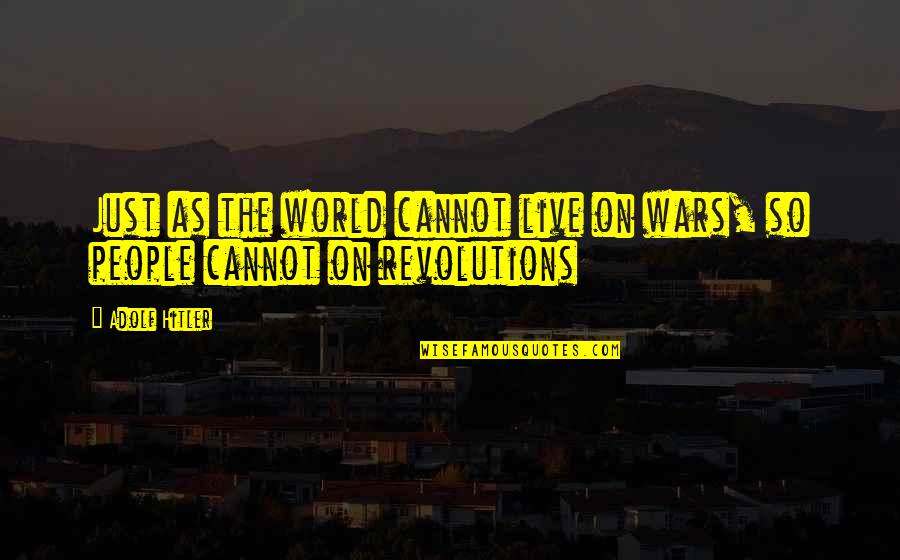 Lehman Trilogy Quotes By Adolf Hitler: Just as the world cannot live on wars,