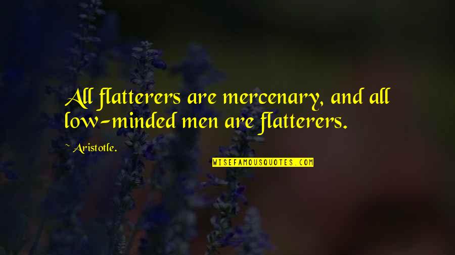 Lehman Trilogy Quotes By Aristotle.: All flatterers are mercenary, and all low-minded men