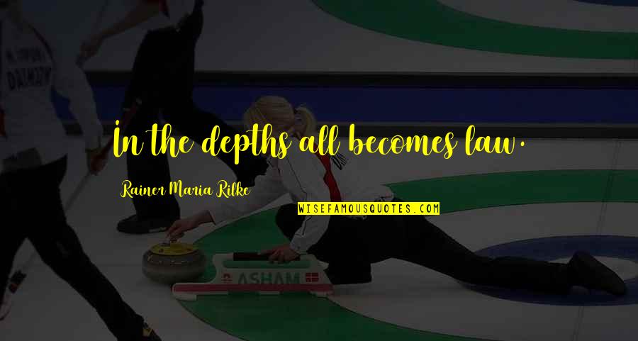 Lehmann Maupin Quotes By Rainer Maria Rilke: In the depths all becomes law. Lehmann Maupin Quotes By Rainer Maria Rilke: In the depths all becomes law.