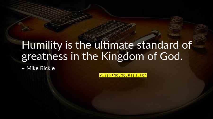 Lehmanns Landing Quotes By Mike Bickle: Humility is the ultimate standard of greatness in
