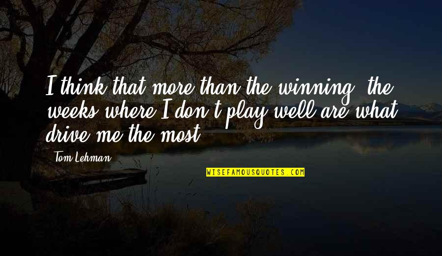 Lehman's Quotes By Tom Lehman: I think that more than the winning, the