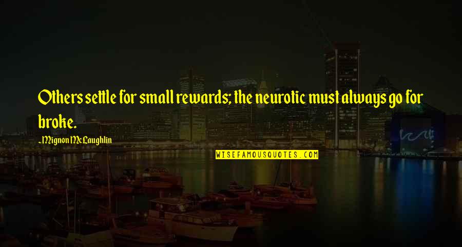 Lehmberg Show Quotes By Mignon McLaughlin: Others settle for small rewards; the neurotic must Lehmberg Show Quotes By Mignon McLaughlin: Others settle for small rewards; the neurotic must