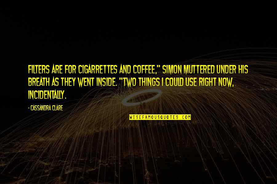 Lehmiller Hardware Quotes By Cassandra Clare: Filters are for cigarrettes and coffee," Simon muttered