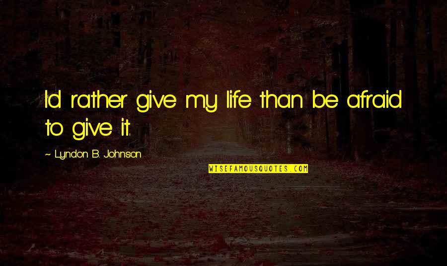 Lehmiller Hardware Quotes By Lyndon B. Johnson: I'd rather give my life than be afraid