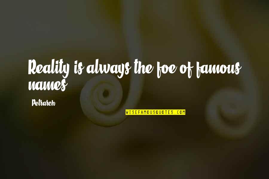 Lehnice Quotes By Petrarch: Reality is always the foe of famous names.