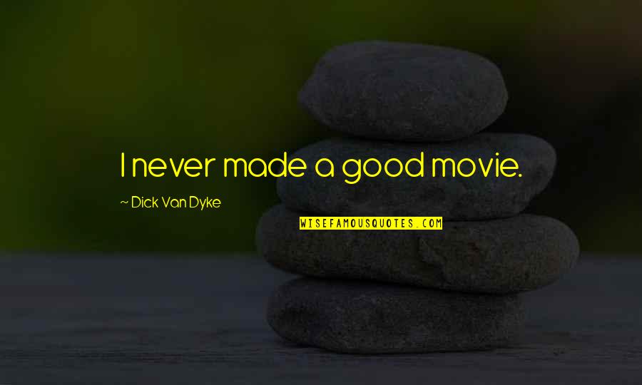 Lehnst Hle Quotes By Dick Van Dyke: I never made a good movie.