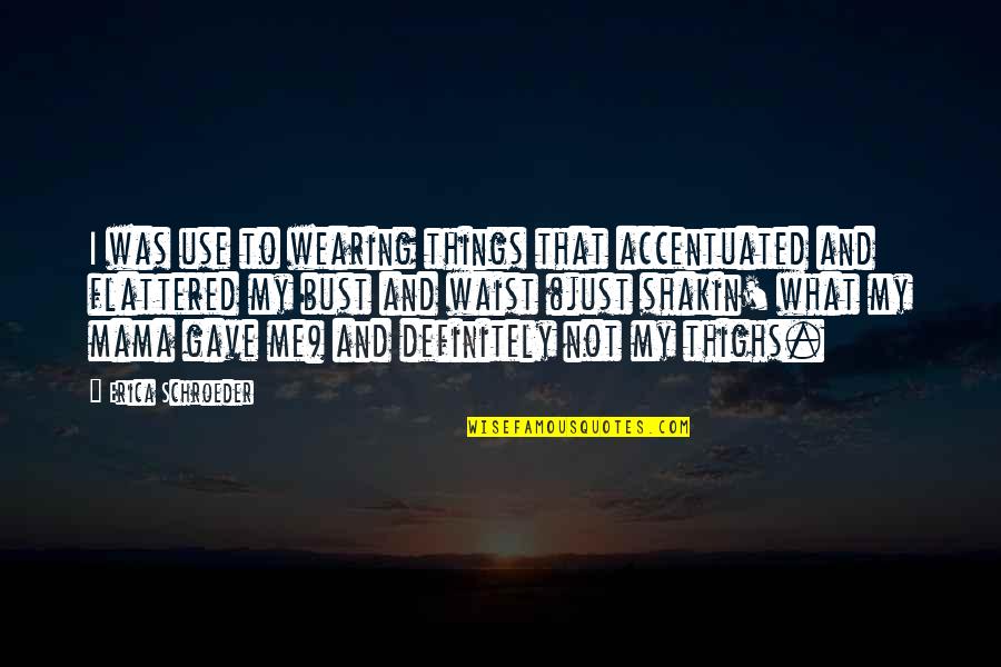 Lehoczki Bernadett Quotes By Erica Schroeder: I was use to wearing things that accentuated Lehoczki Bernadett Quotes By Erica Schroeder: I was use to wearing things that accentuated