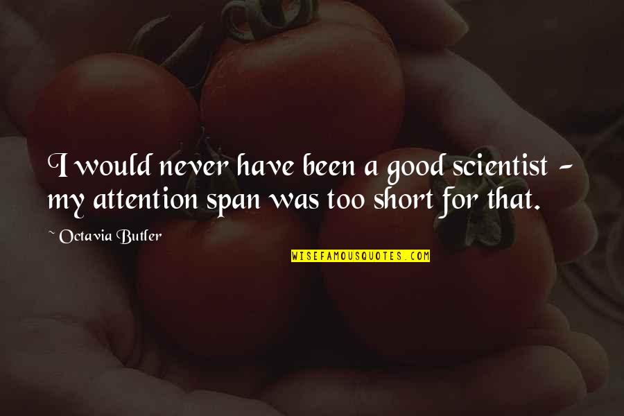 Lehoczki Bernadett Quotes By Octavia Butler: I would never have been a good scientist Lehoczki Bernadett Quotes By Octavia Butler: I would never have been a good scientist