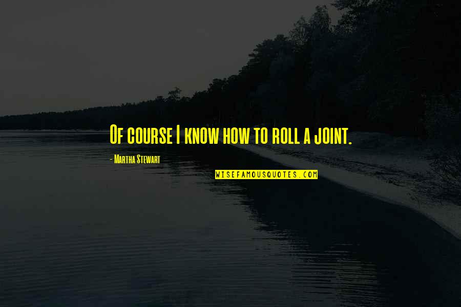 Lehoczky G Bor Quotes By Martha Stewart: Of course I know how to roll a