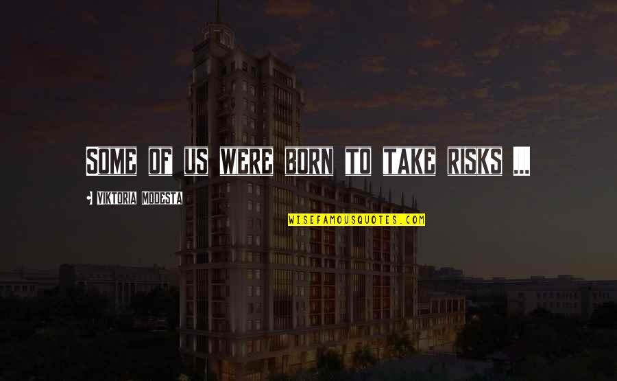Lehong Attorneys Quotes By Viktoria Modesta: Some of us were born to take risks Lehong Attorneys Quotes By Viktoria Modesta: Some of us were born to take risks