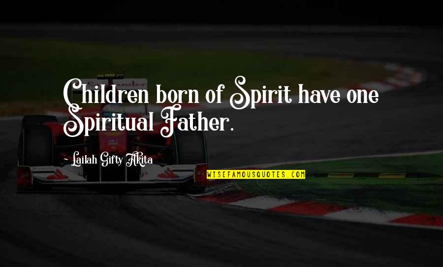 Lehong Chow Quotes By Lailah Gifty Akita: Children born of Spirit have one Spiritual Father.
