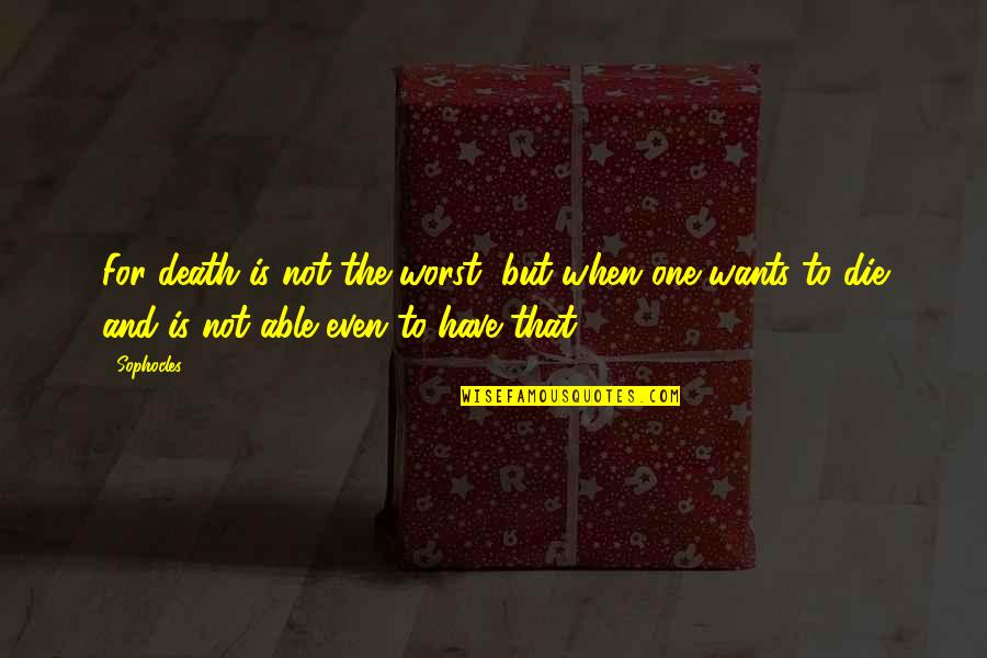 Lehouillier Density Quotes By Sophocles: For death is not the worst, but when Lehouillier Density Quotes By Sophocles: For death is not the worst, but when