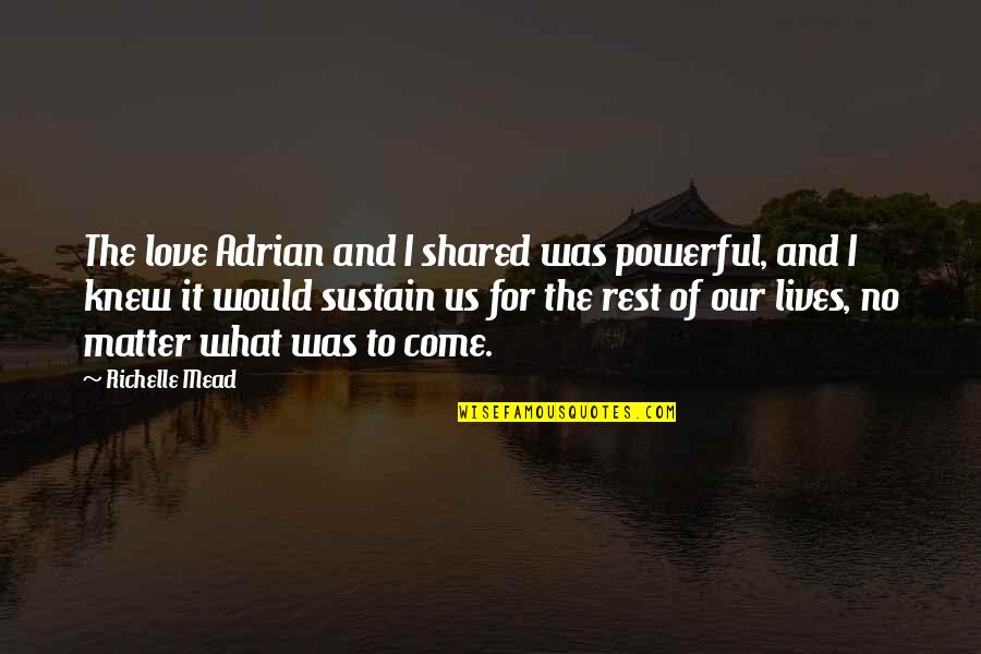 Lehoux Art Quotes By Richelle Mead: The love Adrian and I shared was powerful, Lehoux Art Quotes By Richelle Mead: The love Adrian and I shared was powerful,