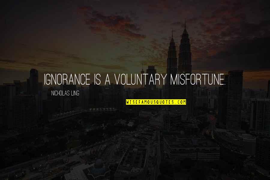 Lehren Quotes By Nicholas Ling: Ignorance is a voluntary misfortune.