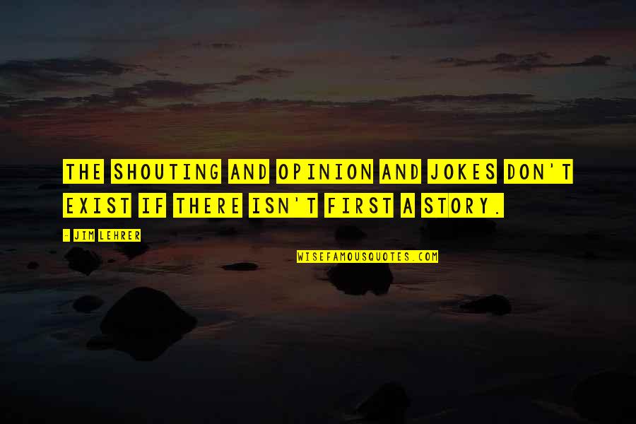 Lehrer Quotes By Jim Lehrer: The shouting and opinion and jokes don't exist