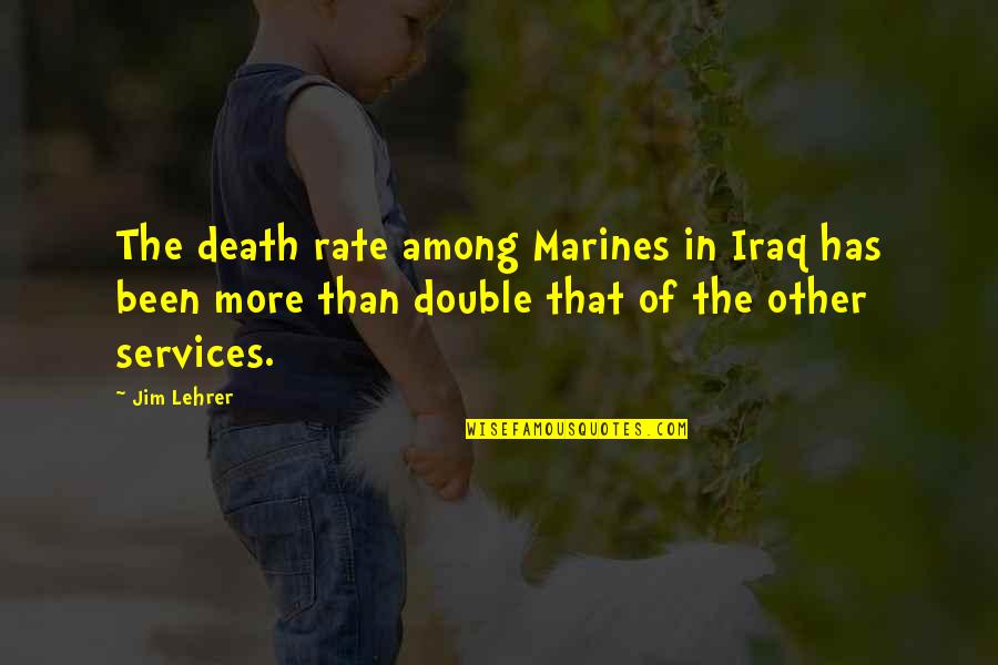 Lehrer Quotes By Jim Lehrer: The death rate among Marines in Iraq has