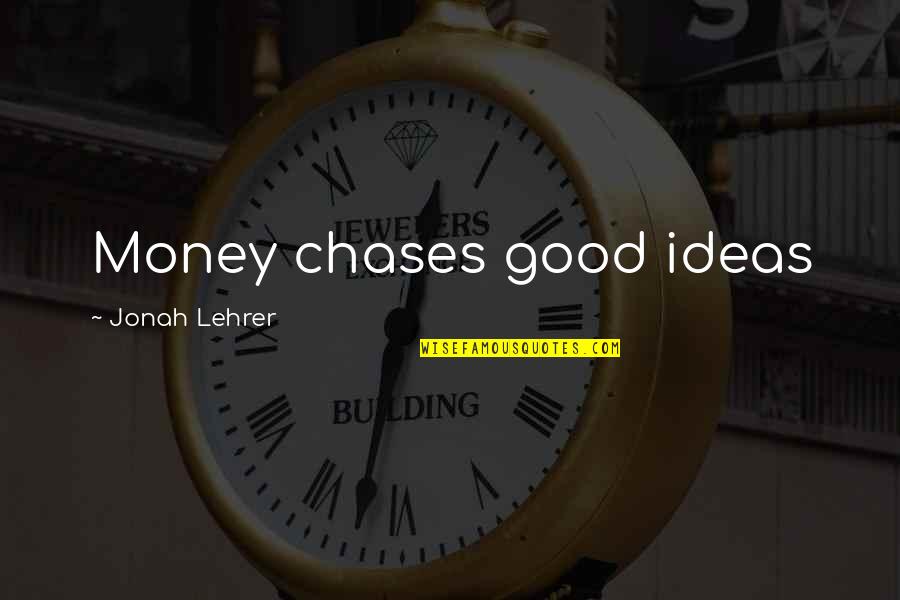 Lehrer Quotes By Jonah Lehrer: Money chases good ideas