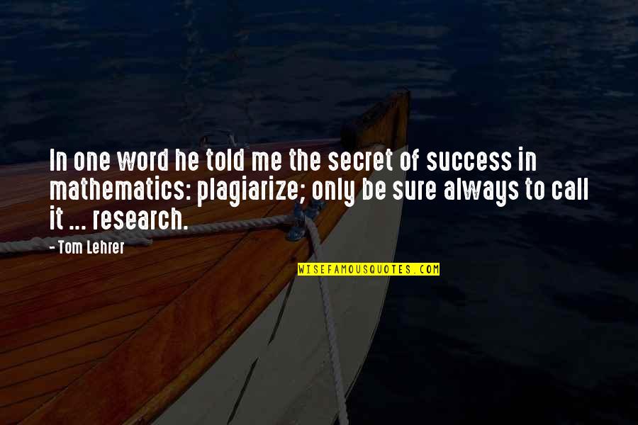 Lehrer Quotes By Tom Lehrer: In one word he told me the secret