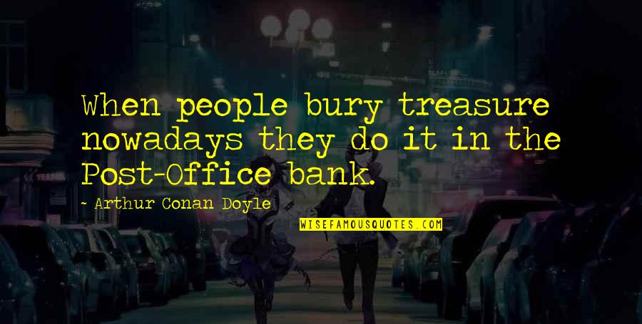 Lehrfeld Todd Quotes By Arthur Conan Doyle: When people bury treasure nowadays they do it Lehrfeld Todd Quotes By Arthur Conan Doyle: When people bury treasure nowadays they do it
