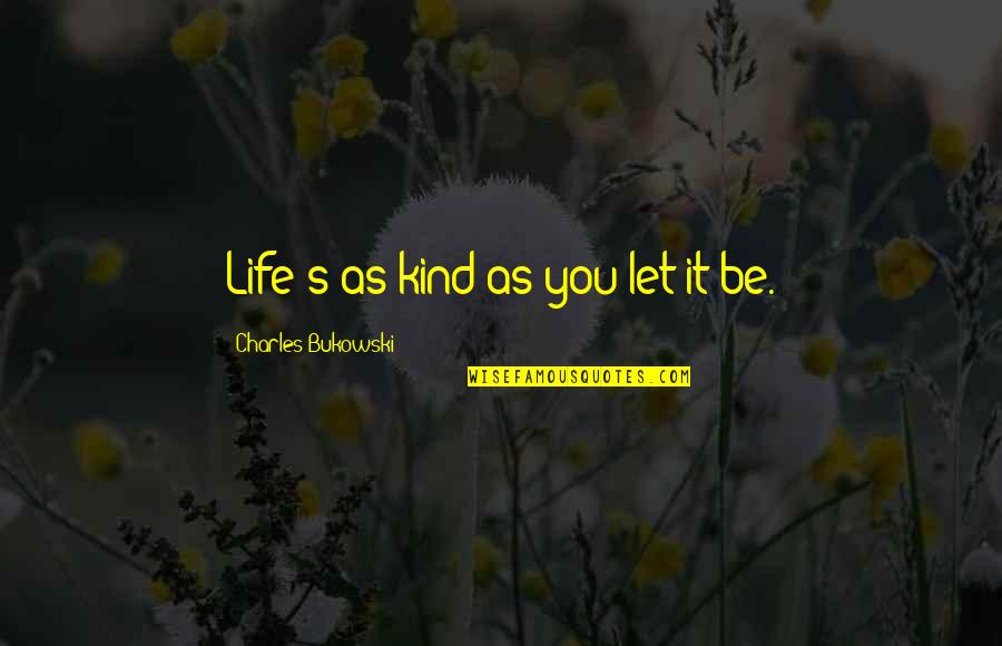 Lehrmeister B Cherei Quotes By Charles Bukowski: Life's as kind as you let it be.
