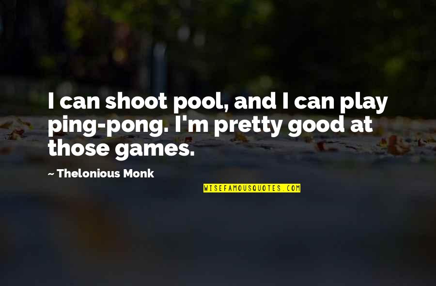 Lehrmeister B Cherei Quotes By Thelonious Monk: I can shoot pool, and I can play