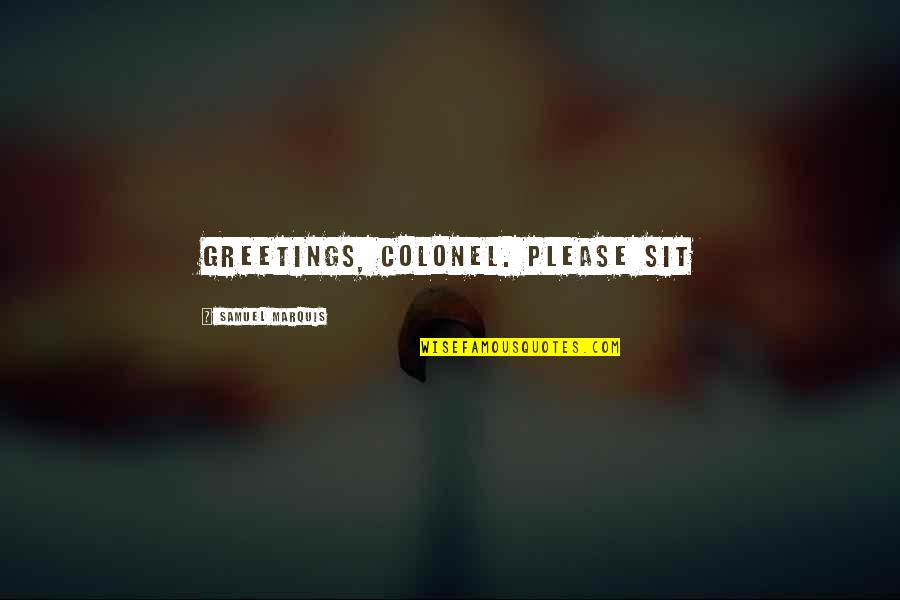 Lehrstuhl Domej Quotes By Samuel Marquis: Greetings, Colonel. Please sit