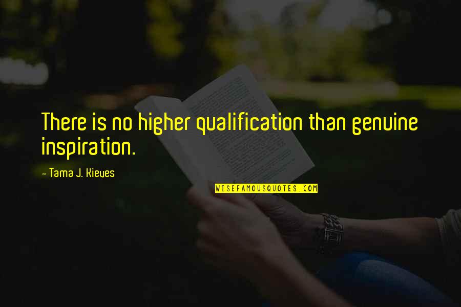 Lehrstuhl Graber Quotes By Tama J. Kieves: There is no higher qualification than genuine inspiration.
