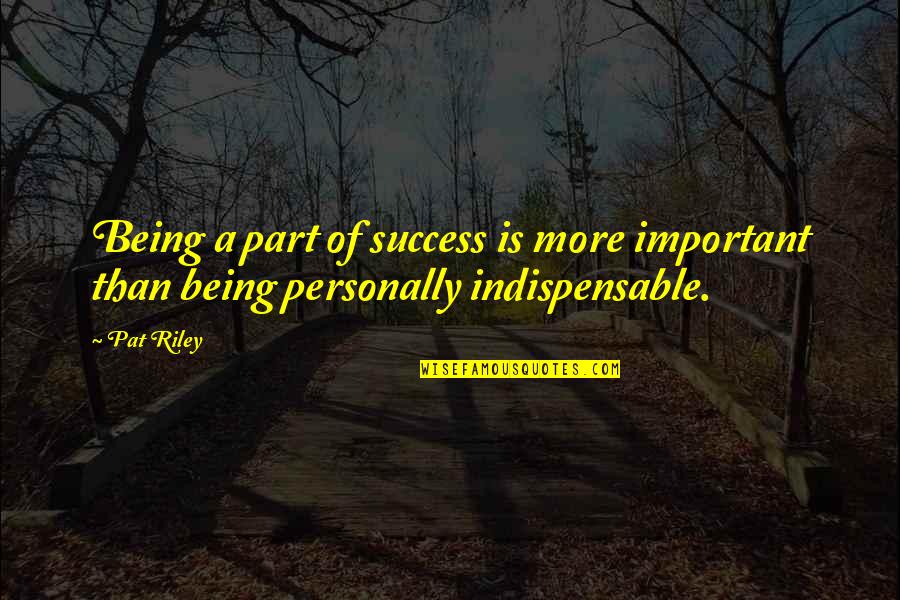 Lehrtatigkeit Quotes By Pat Riley: Being a part of success is more important