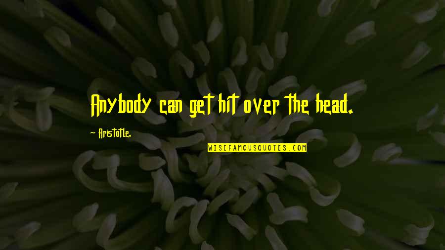 Lehtipuhallin Quotes By Aristotle.: Anybody can get hit over the head. Lehtipuhallin Quotes By Aristotle.: Anybody can get hit over the head.