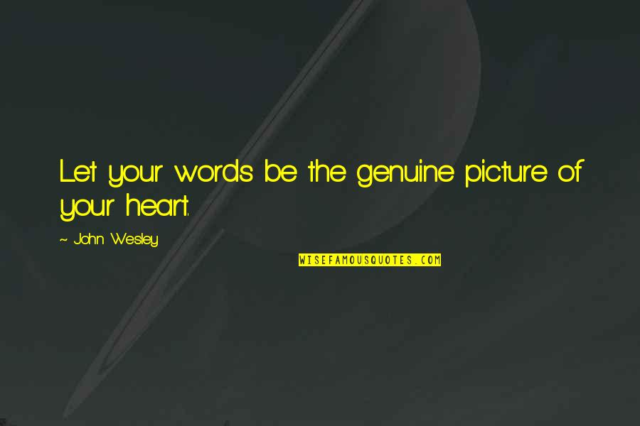 Lehtipuhallin Quotes By John Wesley: Let your words be the genuine picture of Lehtipuhallin Quotes By John Wesley: Let your words be the genuine picture of