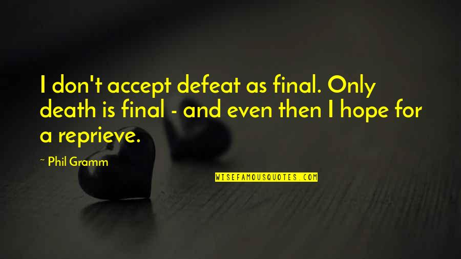 Lehtipuhallin Quotes By Phil Gramm: I don't accept defeat as final. Only death Lehtipuhallin Quotes By Phil Gramm: I don't accept defeat as final. Only death