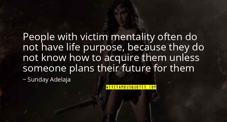 Lehtipuhallin Quotes By Sunday Adelaja: People with victim mentality often do not have Lehtipuhallin Quotes By Sunday Adelaja: People with victim mentality often do not have