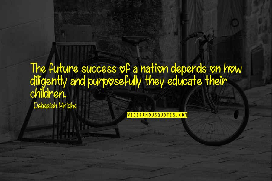 Lehwald Scholarship Quotes By Debasish Mridha: The future success of a nation depends on