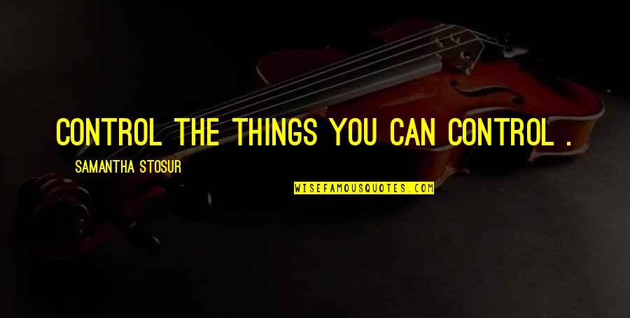 Lei Day Quotes By Samantha Stosur: Control the things you can control .