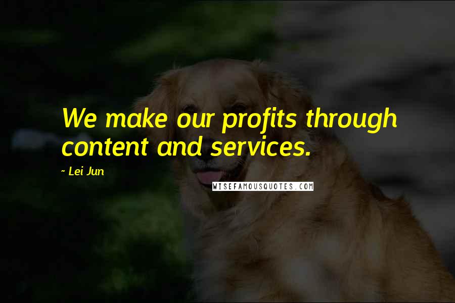 Lei Jun quotes: We make our profits through content and services.