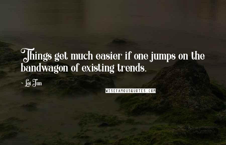 Lei Jun quotes: Things get much easier if one jumps on the bandwagon of existing trends.