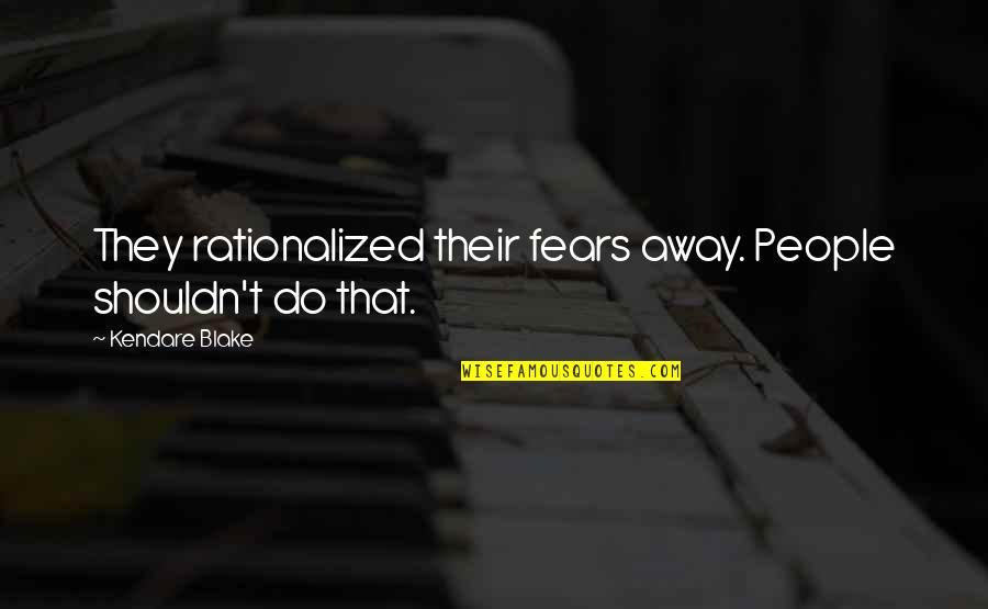 Lei Out Quotes By Kendare Blake: They rationalized their fears away. People shouldn't do Lei Out Quotes By Kendare Blake: They rationalized their fears away. People shouldn't do