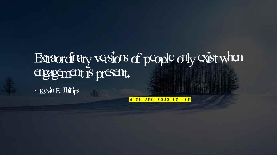 Lei Out Quotes By Kevin E. Phillips: Extraordinary versions of people only exist when engagement