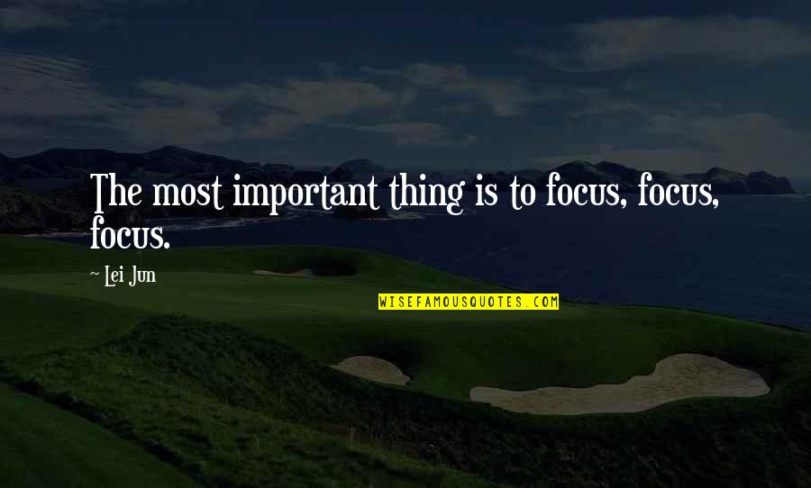Lei Out Quotes By Lei Jun: The most important thing is to focus, focus,