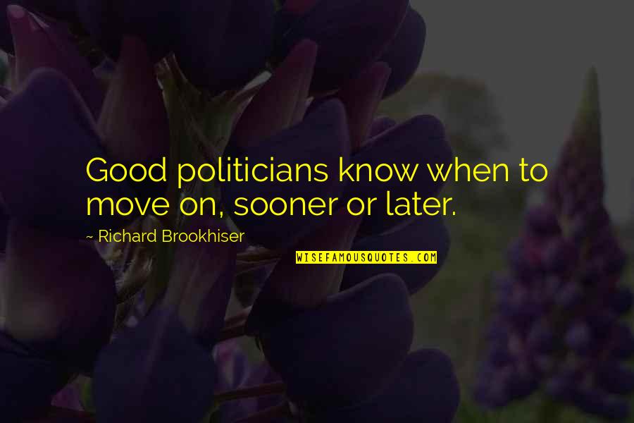 Lei Out Quotes By Richard Brookhiser: Good politicians know when to move on, sooner Lei Out Quotes By Richard Brookhiser: Good politicians know when to move on, sooner