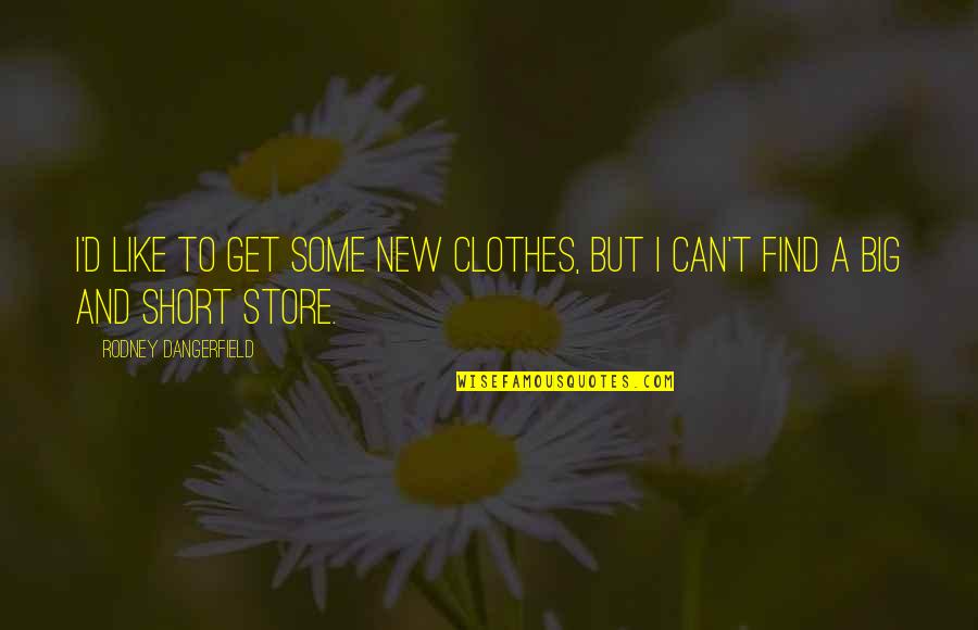 Lei Out Quotes By Rodney Dangerfield: I'd like to get some new clothes, but Lei Out Quotes By Rodney Dangerfield: I'd like to get some new clothes, but