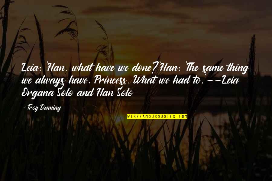 Leia Organa Quotes By Troy Denning: Leia: 'Han, what have we done?'Han: 'The same Leia Organa Quotes By Troy Denning: Leia: 'Han, what have we done?'Han: 'The same