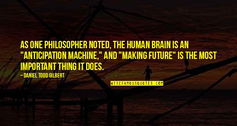 Leia Tarkin Quote Quotes By Daniel Todd Gilbert: As one philosopher noted, the human brain is Leia Tarkin Quote Quotes By Daniel Todd Gilbert: As one philosopher noted, the human brain is