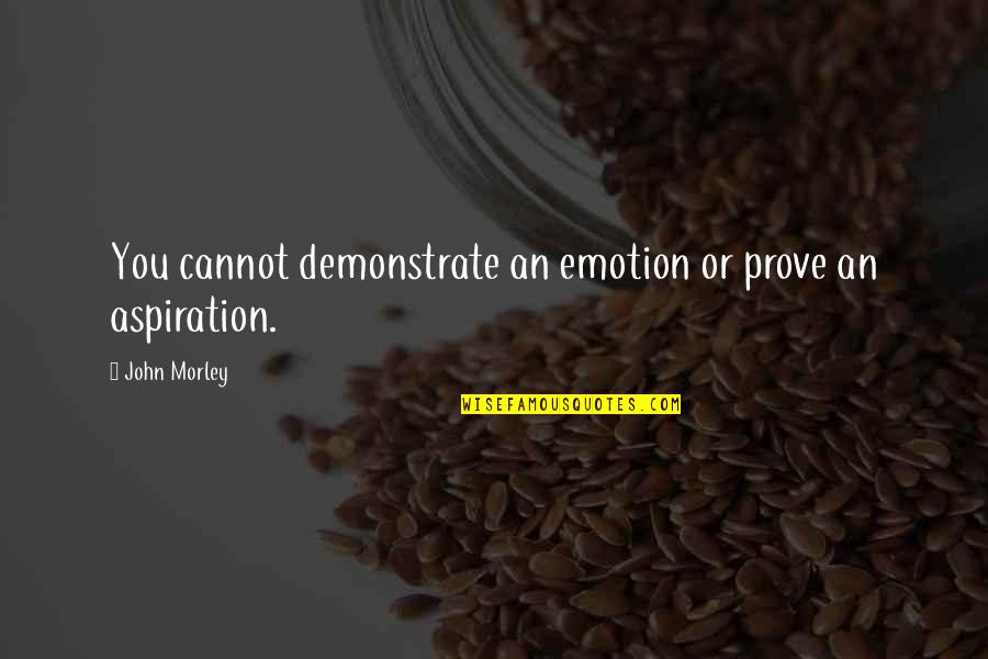 Leia Tarkin Quote Quotes By John Morley: You cannot demonstrate an emotion or prove an