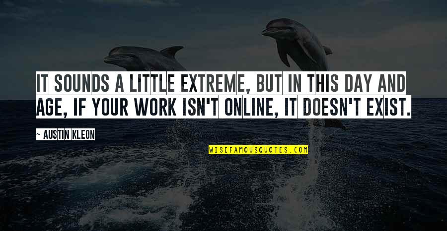 Leiamoon Quotes By Austin Kleon: It sounds a little extreme, but in this Leiamoon Quotes By Austin Kleon: It sounds a little extreme, but in this