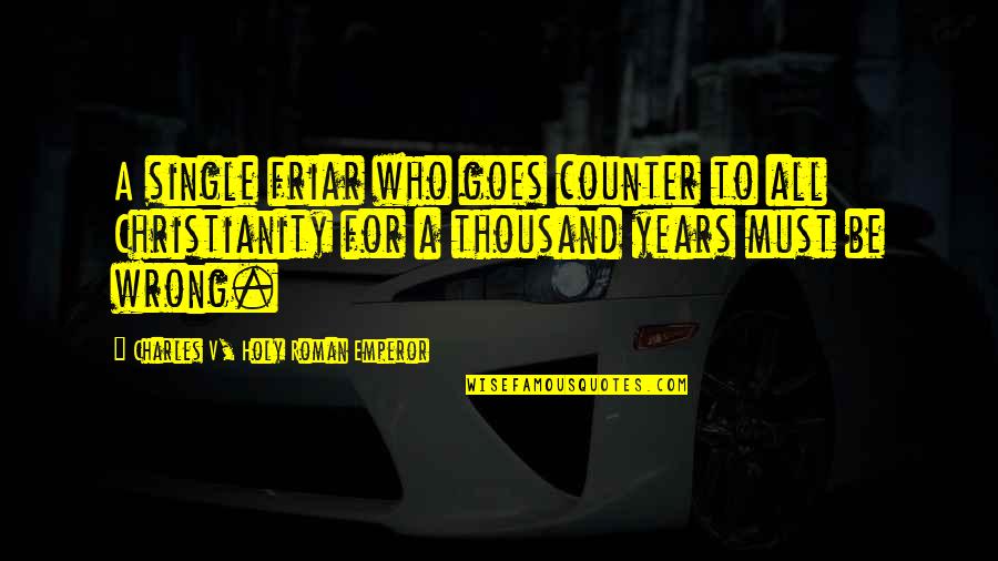 Leiamos Quotes By Charles V, Holy Roman Emperor: A single friar who goes counter to all Leiamos Quotes By Charles V, Holy Roman Emperor: A single friar who goes counter to all