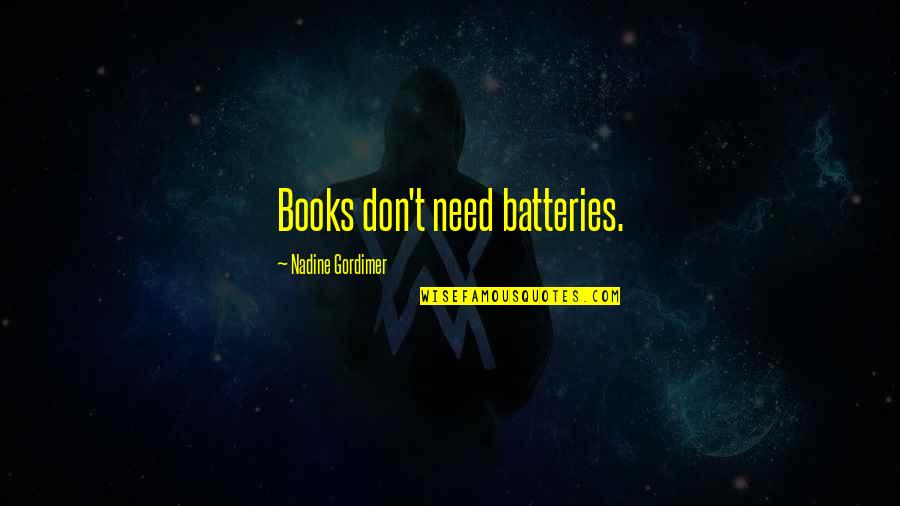 Leianne Dantilio Quotes By Nadine Gordimer: Books don't need batteries. Leianne Dantilio Quotes By Nadine Gordimer: Books don't need batteries.