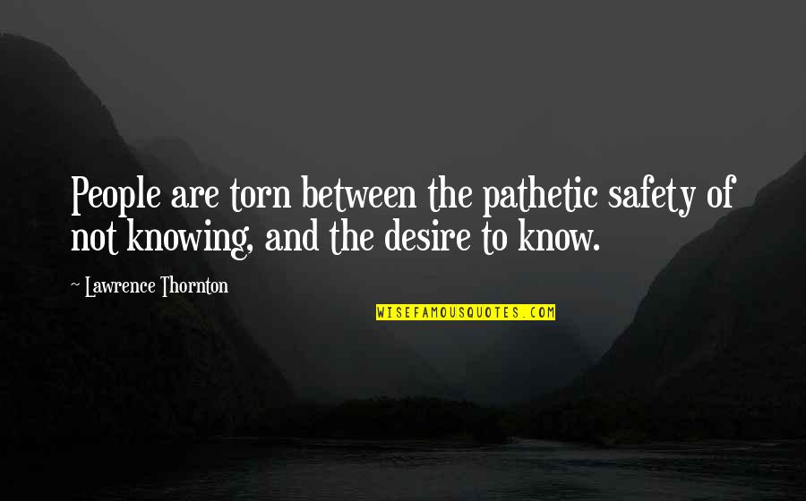 Leiard Quotes By Lawrence Thornton: People are torn between the pathetic safety of Leiard Quotes By Lawrence Thornton: People are torn between the pathetic safety of
